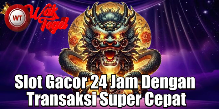 WAKTOGEL – Slot Gacor 24 Jam Dengan Transaksi Super Cepat
