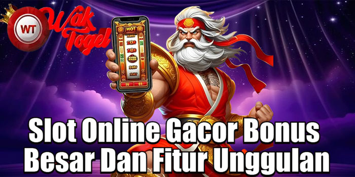 WAKTOGEL – Slot Online Gacor Bonus Besar Dan Fitur Unggulan